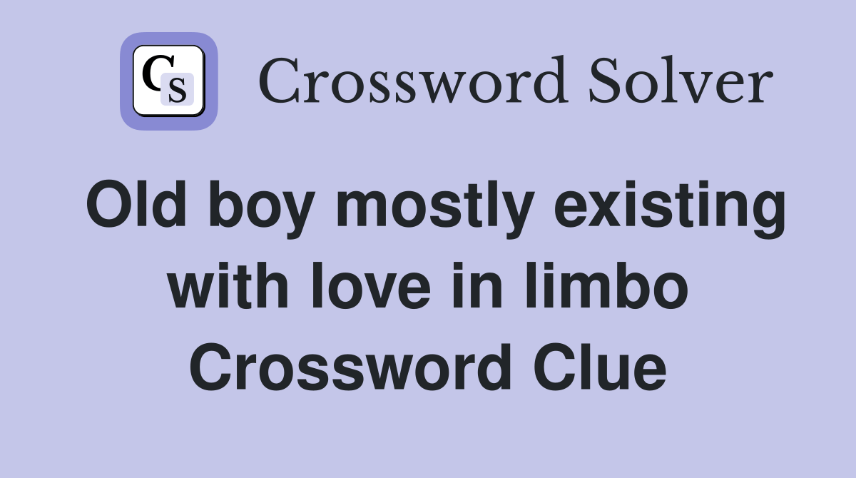Old boy mostly existing with love in limbo - Crossword Clue Answers